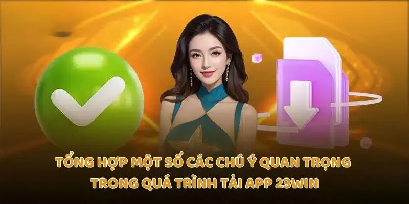 Tổng hợp một số các chú ý quan trọng trong quá trình tải app Trang chủ 23Win