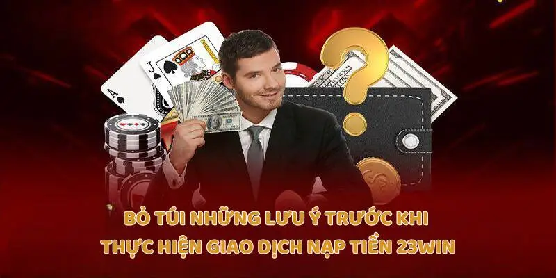 Bỏ túi những lưu ý trước khi thực hiện giao dịch nạp tiền Trang chủ 23Win