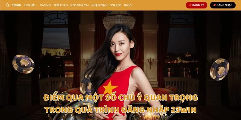 Điểm qua một số chú ý quan trọng trong quá trình đăng nhập Trang chủ 23Win.