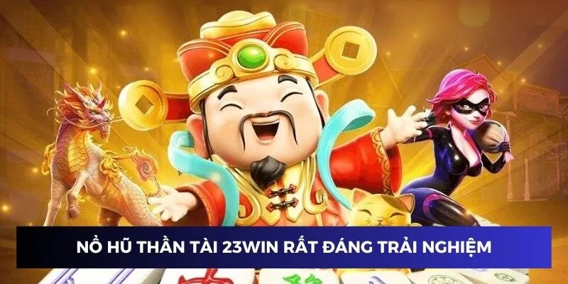 Nổ hũ thần tài Trang chủ 23Win rất đáng để trải nghiệm