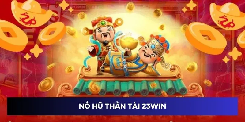 Nổ Hũ Thần Tài Trang chủ 23Win - Vòng Quay May Mắn Siêu Thịnh Hành